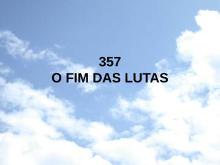 357 - O FIM DAS LUTAS.ppt